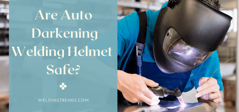 Are Auto Darkening Welding Helmet Safe