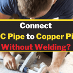 Connect PVC Pipe To Copper Pipe Without Welding
