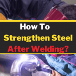 How To Strengthen Steel After Welding