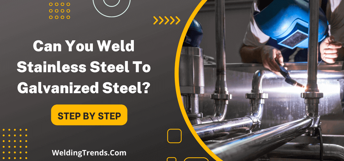 Can You Weld Stainless Steel To Galvanized Steel