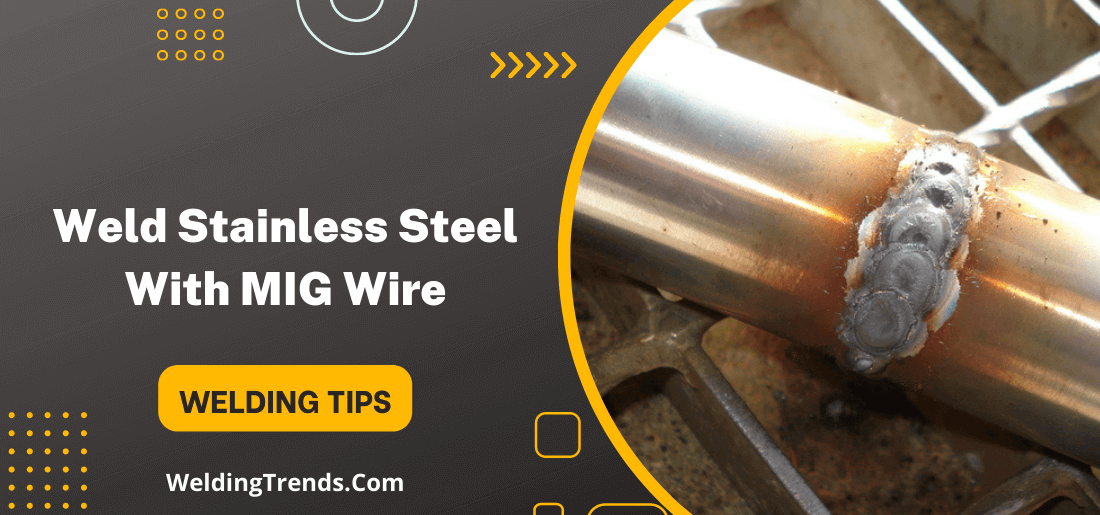 Weld Stainless Steel With MIG Wire